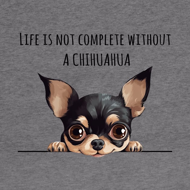 Life is Not Complete Without A Chihuahua by myreed